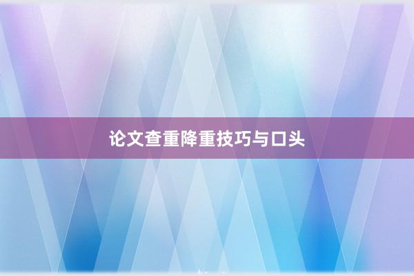 论文查重降重技巧与口头