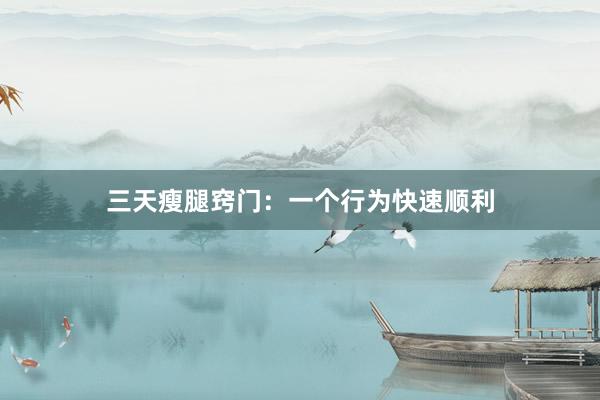 三天瘦腿窍门:一个行为快速顺利