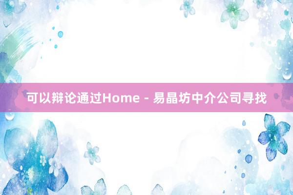 可以辩论通过Home - 易晶坊中介公司寻找