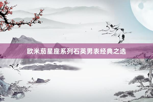 欧米茄星座系列石英男表经典之选
